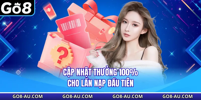 Cập nhật thưởng 100% cho lần nạp đầu tiên