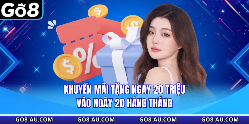Khuyến mãi tặng ngay 20 triệu vào ngày 20 hàng tháng